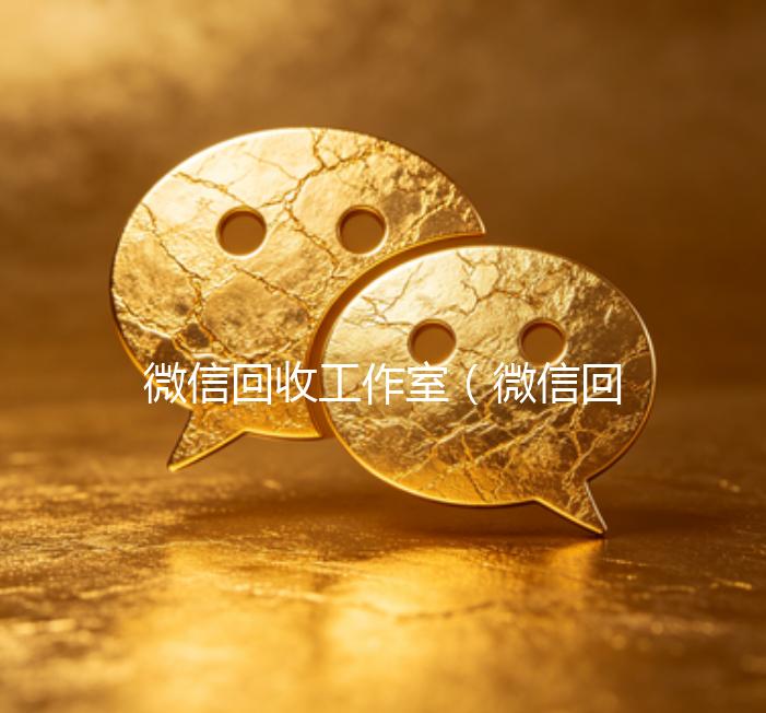 微信回收工作室（微信回收工作室赚钱吗）